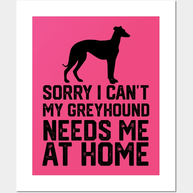 funny sorry i can't my greyhound needs me at home Wall Art by spantshirt